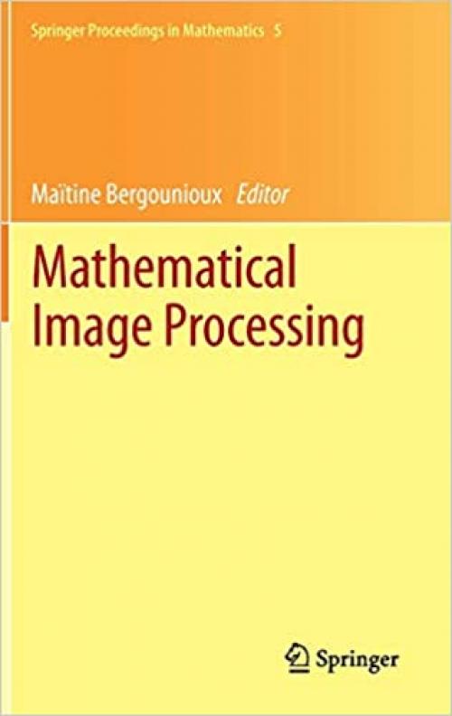  Mathematical Image Processing: University of Orléans, France, March 29th - April 1st, 2010 (Springer Proceedings in Mathematics (5)) 