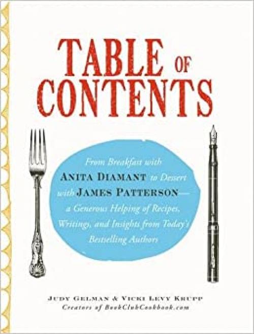  Table of Contents: From Breakfast with Anita Diamant to Dessert with James Patterson - a Generous Helping of Recipes, Writings and Insights from Today's Bestselling Authors 