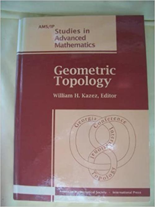  Geometric Topology: 1993 Georgia International Topology Conference August 2-13, 1993 University of Georgia Athens, Georgia (Ams/Ip Studies in Advanced Mathematics) 