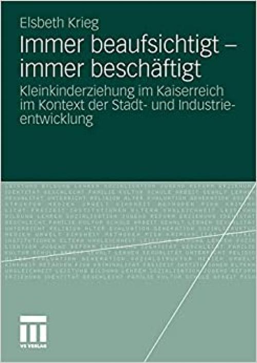  Immer beaufsichtigt - immer beschäftigt: Kleinkinderziehung im Kaiserreich im Kontext der Stadt- und Industrieentwicklung (German Edition) 