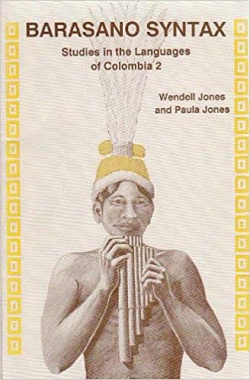  Barasano Syntax: Studies in the Languages of Colombia 2 (SUMMER INSTITUTE OF LINGUISTICS AND THE UNIVERSITY OF TEXAS AT ARLINGTON PUBLICATIONS IN ... (English and South American Indian Edition) 