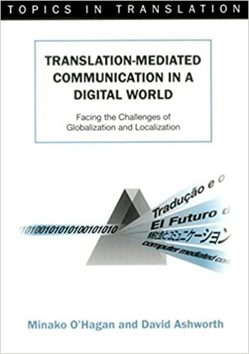  Translation-mediated Communication in a Digital World: Facing the Challenges of Globalization and Localization (23) (Topics in Translation (23)) 