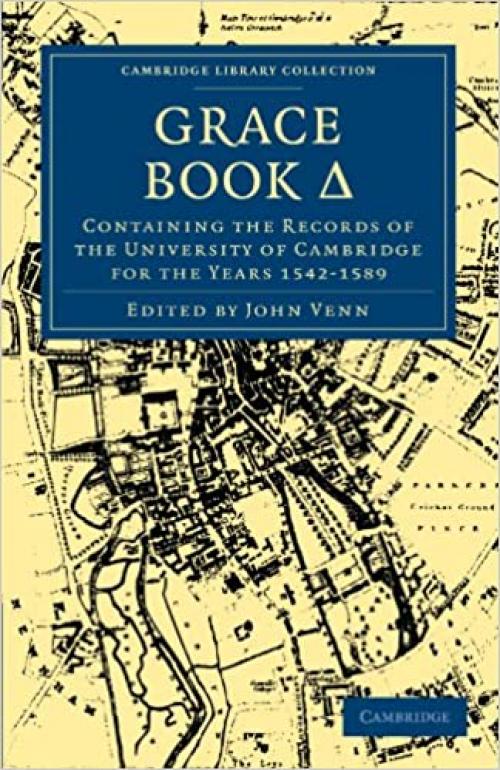  Grace Book A: Containing the Records of the University of Cambridge for the Years 1542-1589 (Cambridge Library Collection - Cambridge) 