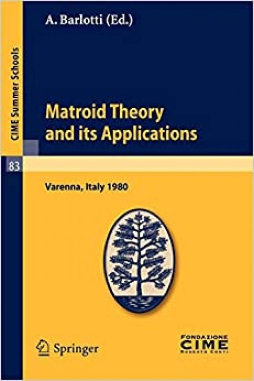  Matroid Theory and Its Applications: Lectures given at a Summer School of the Centro Internazionale Matematico Estivo (C.I.M.E.) held in Varenna ... Schools (83)) (English and Italian Edition) 