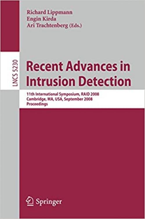  Recent Advances in Intrusion Detection: 11th International Symposium, RAID 2008, Cambridge, MA, USA, September 15-17, 2008, Proceedings (Lecture Notes in Computer Science) 