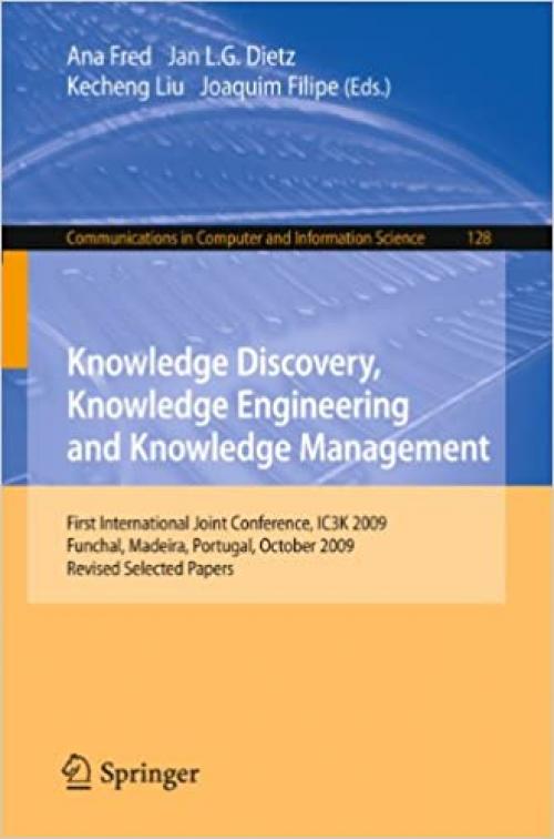  Knowledge Discovery, Knowledge Engineering and Knowledge Management: First International Joint Conference, IC3K 2009, Funchal, Madeira, Portugal, ... in Computer and Information Science (128)) 