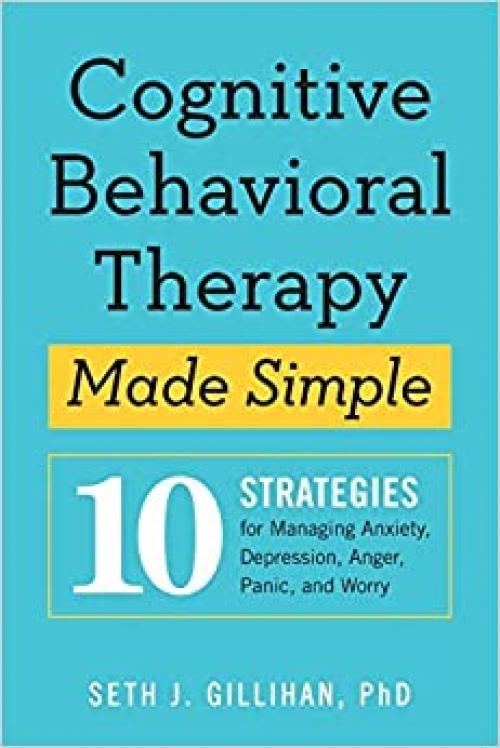  Cognitive Behavioral Therapy Made Simple: 10 Strategies for Managing Anxiety, Depression, Anger, Panic, and Worry 