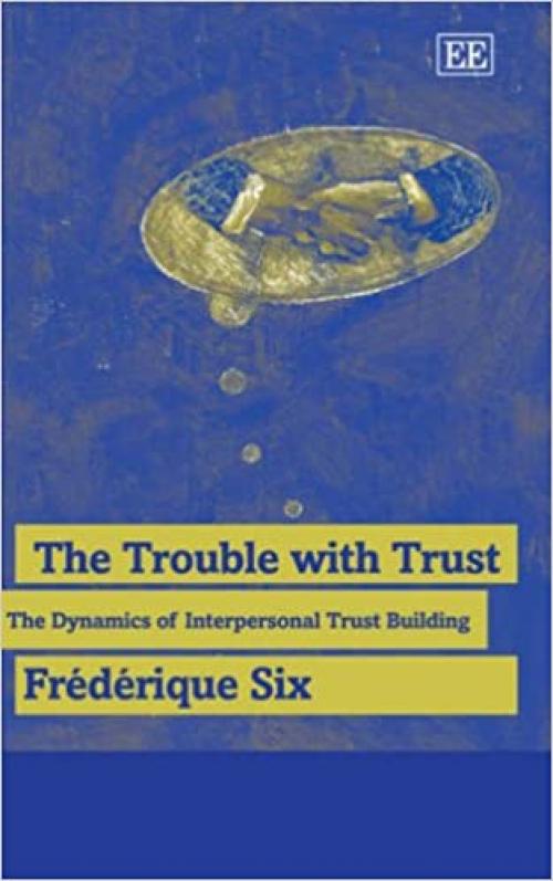  The Trouble With Trust: The Dynamics of Interpersonal Trust Building 