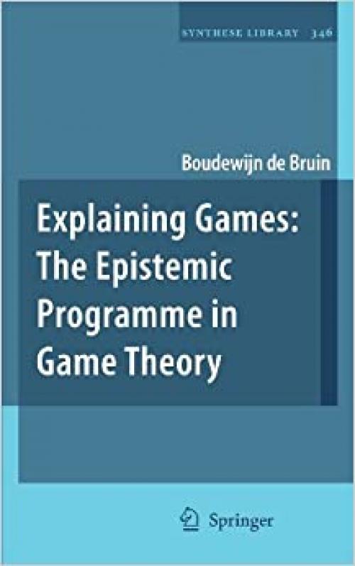  Explaining Games: The Epistemic Programme in Game Theory (Synthese Library (346)) 