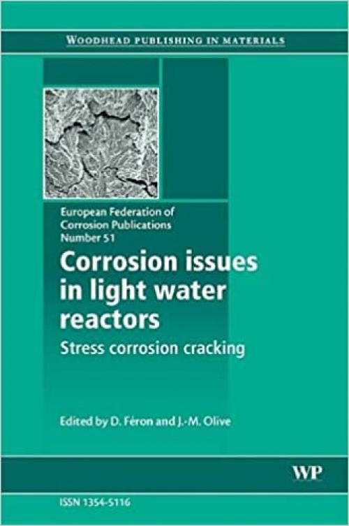  Corrosion Issues in Light Water Reactors: Stress Corrosion Cracking (Volume 51) (European Federation of Corrosion (EFC) Series, Volume 51) 