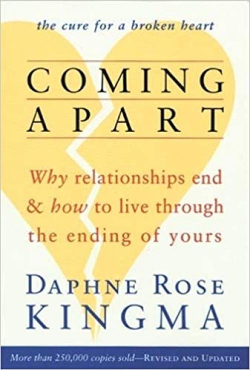  Coming Apart: Why Relationships End and How to Live Through the Ending of Yours 