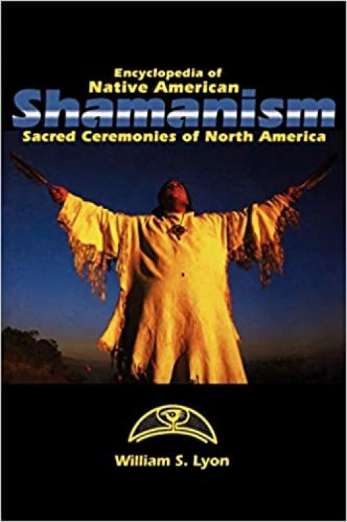  Encyclopedia of Native American Shamanism: Sacred Ceremonies of North America 