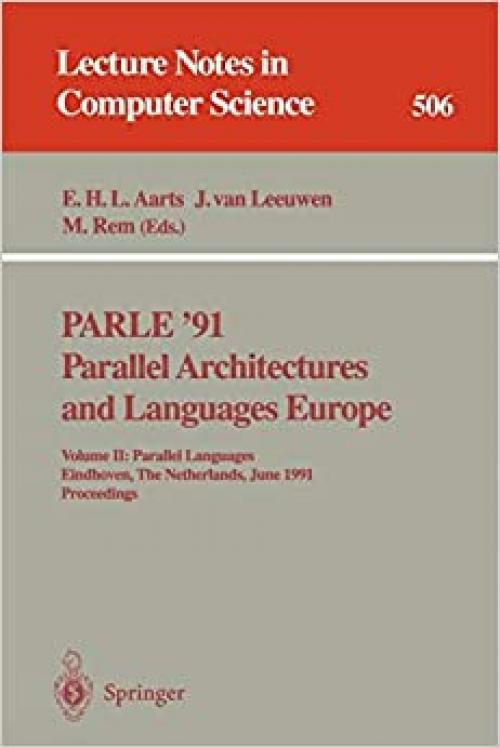  PARLE '91. Parallel Architectures and Languages Europe: Volume II: Parallel Languages. Eindhoven, The Netherlands, June 10-13, 1991. Proceedings (Lecture Notes in Computer Science (506)) 