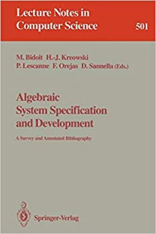  Algebraic System Specification and Development: A Survey and Annotated Bibliography (Lecture Notes in Computer Science (501)) 