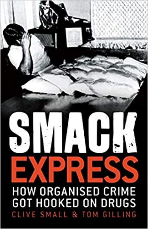  Smack Express: How Organised Crime Got Hooked On Drugs 