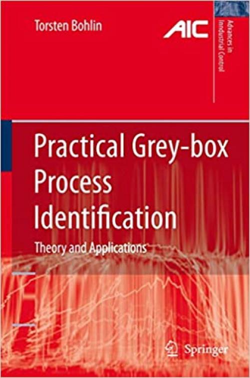  Practical Grey-box Process Identification: Theory and Applications (Advances in Industrial Control) 