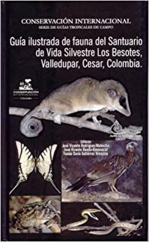  Guia ilustrada de fauna del Santuario de Vida Silvestre Los Besotes, Valledupar, Cesar, Colombia (Conservacion Internacional Serie de Guias Tropicales de Campo) 