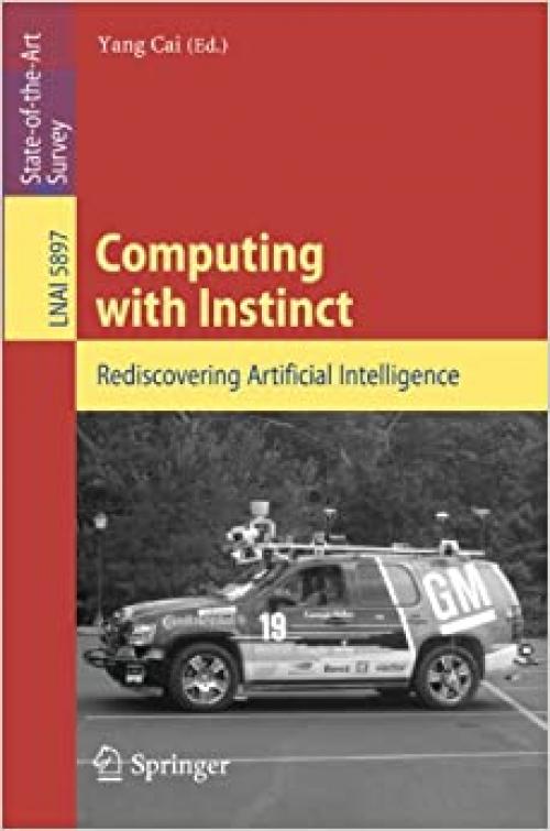  Computing with Instinct: Rediscovering Artificial Intelligence (Lecture Notes in Computer Science (5897)) 