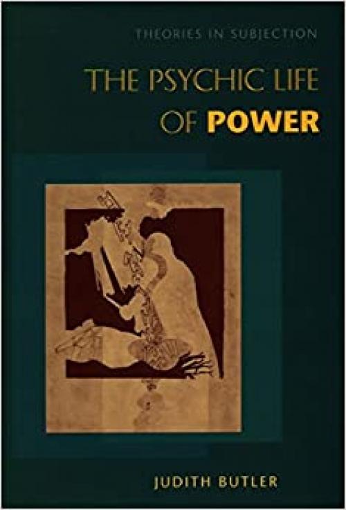  The Psychic Life of Power: Theories in Subjection 