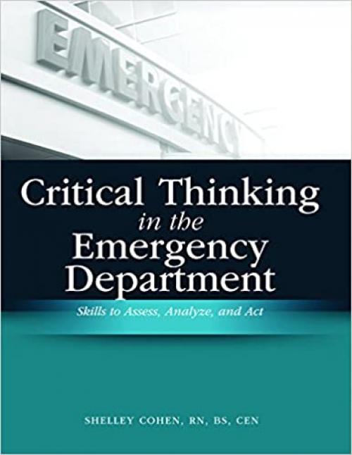  Critical Thinking in the Emergency Department: Skills to Assess, Analyze, And Act 