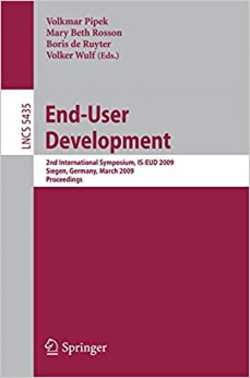  End-User Development: 2nd International Symposium, IS-EUD 2009, Siegen, Germany, March 2-4, 2009, Proceedings (Lecture Notes in Computer Science (5435)) 