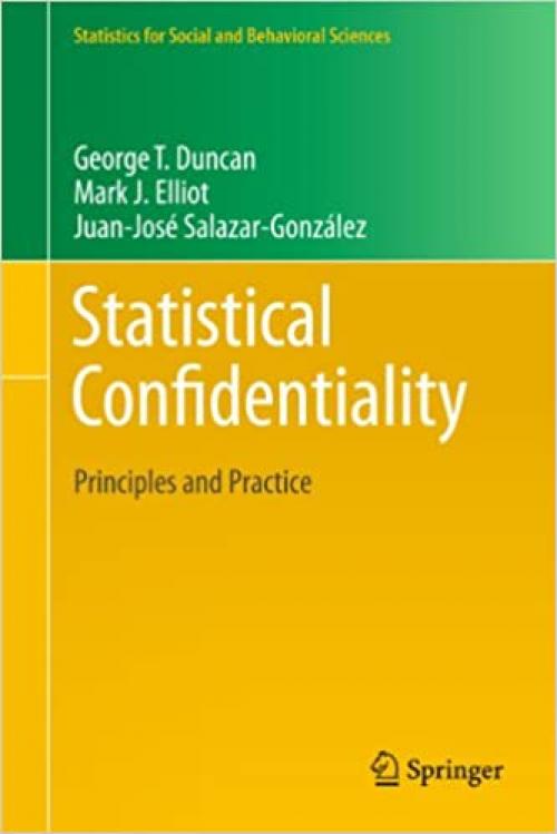  Statistical Confidentiality: Principles and Practice (Statistics for Social and Behavioral Sciences) 