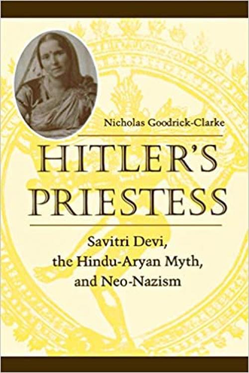  Hitler's Priestess: Savitri Devi, the Hindu-Aryan Myth, and Neo-Nazism 