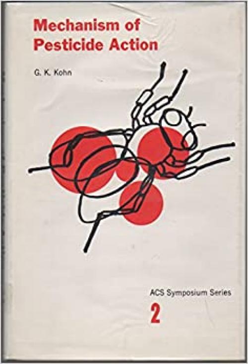  Mechanism of pesticide action: A symposium sponsored by the Division of Pesticide Chemistry at the 167th meeting of the American Chemical Society, Los ... April 2-3, 1974 (ACS symposium series ; 2) 