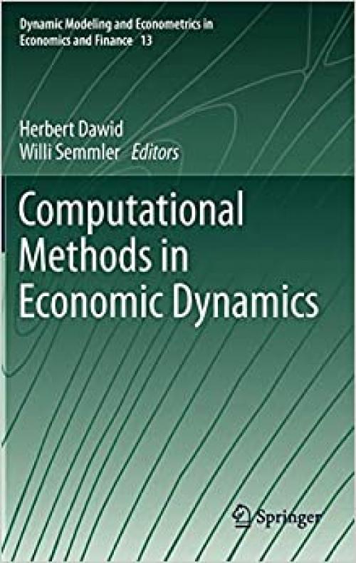 Computational Methods in Economic Dynamics (Dynamic Modeling and Econometrics in Economics and Finance (13)) 