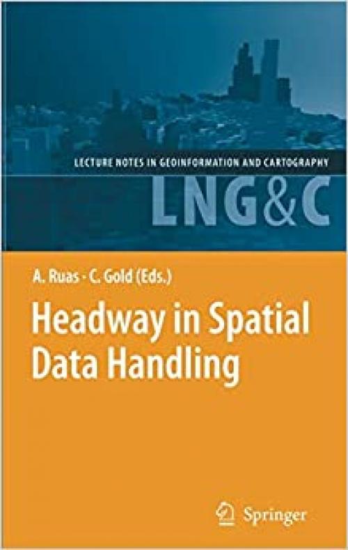  Headway in Spatial Data Handling: 13th International Symposium on Spatial Data Handling (Lecture Notes in Geoinformation and Cartography) 