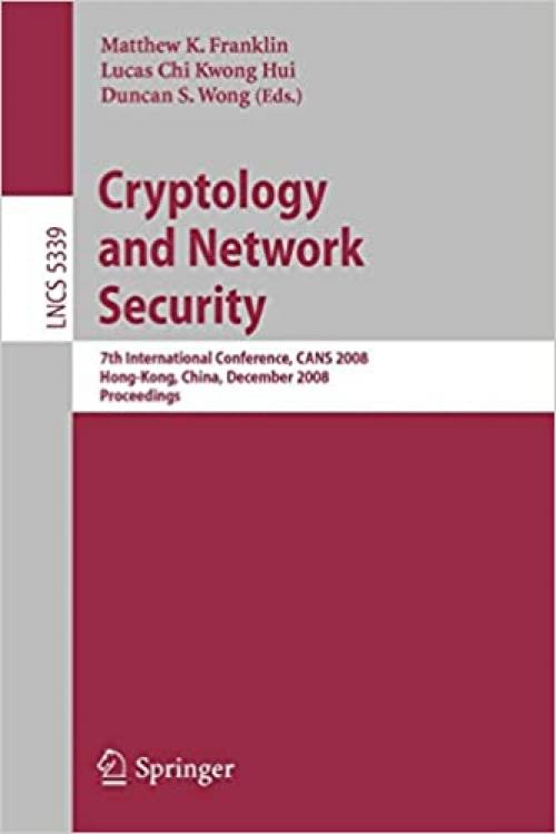  Cryptology and Network Security: 7th International Conference, CANS 2008, Hong-Kong, China, December 2-4, 2008. Proceedings (Lecture Notes in Computer Science (5339)) 