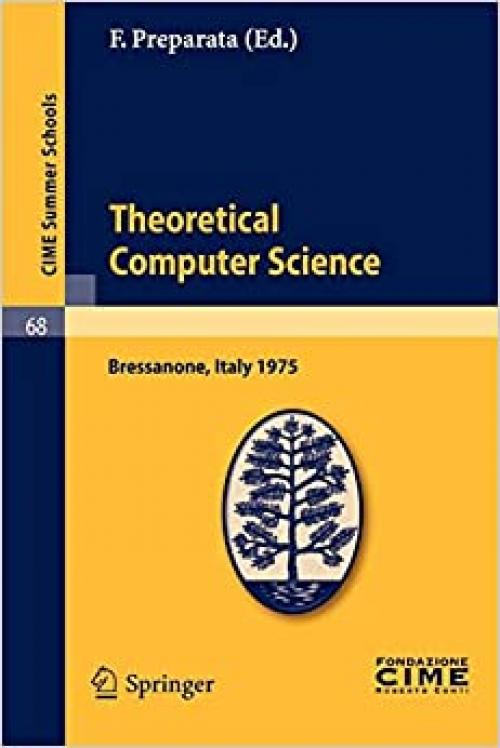  Theoretical Computer Sciences: Lectures given at a Summer School of the Centro Internazionale Matematico Estivo (C.I.M.E.) held in Bressanone ... 9-17, 1975 (C.I.M.E. Summer Schools (68)) 