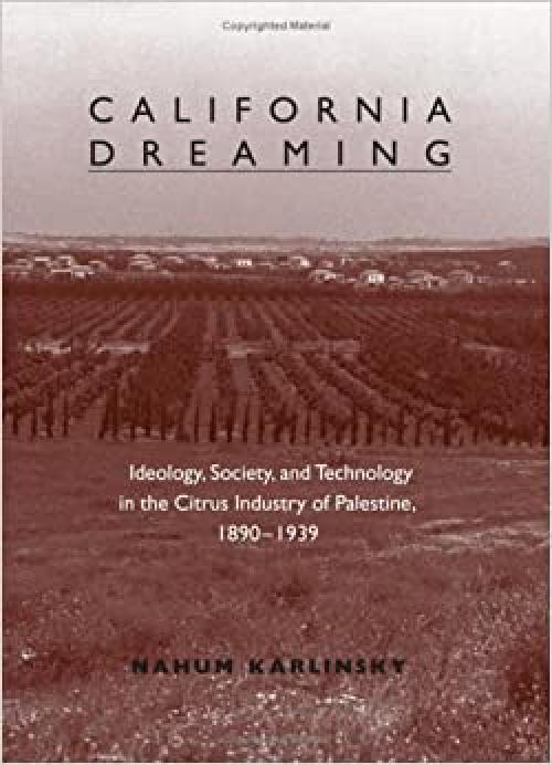  California Dreaming: Ideology, Society, and Technology in the Citrus Industry of Palestine, 1890-1939 (SUNY series in Israeli Studies) 