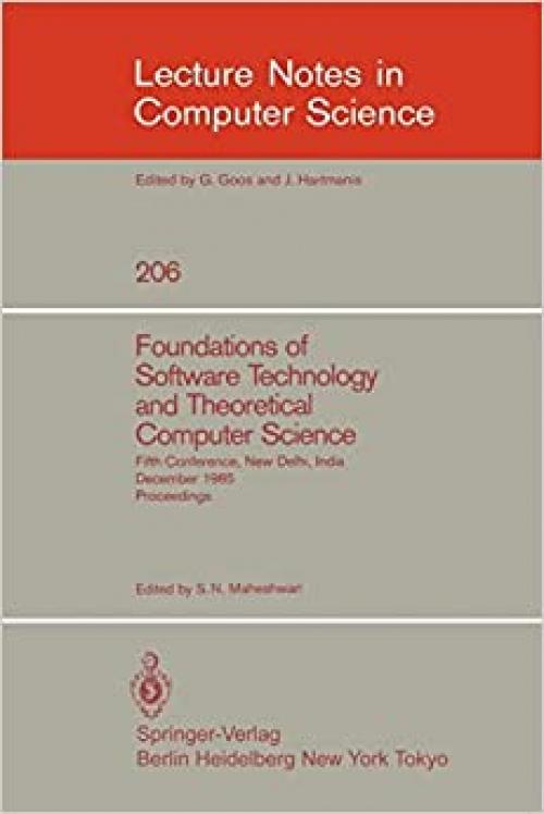  Foundations of Software Technology and Theoretical Computer Science: Fifth Conference, New Delhi, India, December 16-18, 1985. Proceedings (Lecture Notes in Computer Science (206)) 