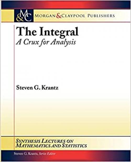  The Integral: A Crux for Analysis (Synthesis Lectures on Mathematics and Statistics) 