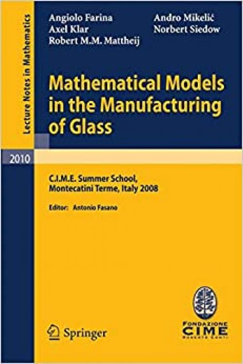  Mathematical Models in the Manufacturing of Glass: C.I.M.E. Summer School, Montecatini Terme, Italy 2008 (Lecture Notes in Mathematics (2010)) 