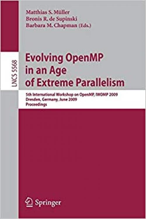  Evolving OpenMP in an Age of Extreme Parallelism: 5th International Workshop on OpenMP, IWOMP 2009, Dresden, Germany, June 3-5, 2009 Proceedings (Lecture Notes in Computer Science (5568)) 