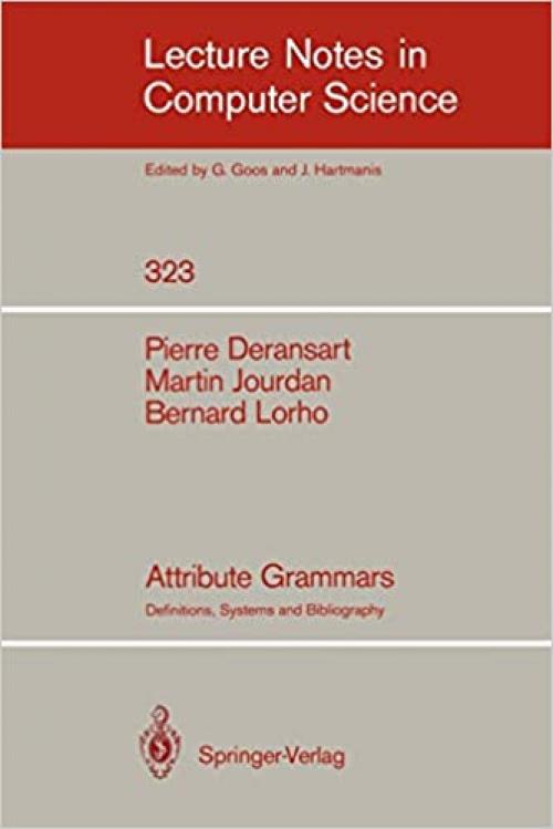  Attribute Grammars: Definitions, Systems and Bibliography (Lecture Notes in Computer Science (323)) 