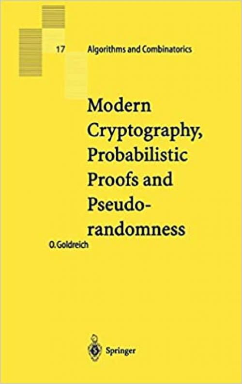  Modern Cryptography, Probabilistic Proofs and Pseudorandomness (Algorithms and Combinatorics) (Algorithms and Combinatorics (17)) 