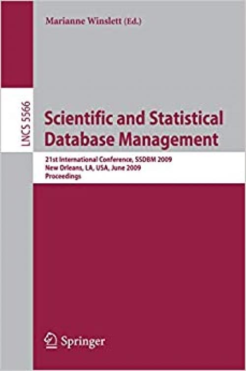  Scientific and Statistical Database Management: 21st International Conference, SSDBM 2009, New Orleans, LA, USA, June 2-4, 2009 Proceedings (Lecture Notes in Computer Science (5566)) 