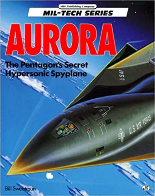  Aurora: The Pentagon's Secret Hypersonic Spyplane (Mil-Tech Series) 