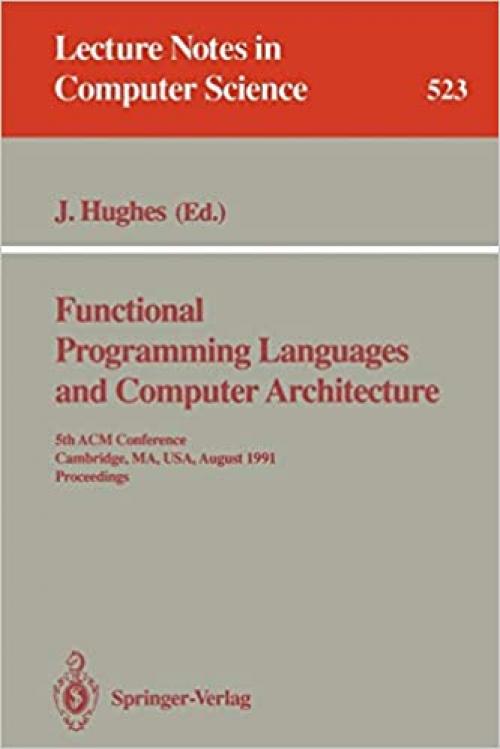  Functional Programming Languages and Computer Architecture: 5th ACM Conference. Cambridge, MA, USA, August 26-30, 1991 Proceedings (Lecture Notes in Computer Science (523)) 