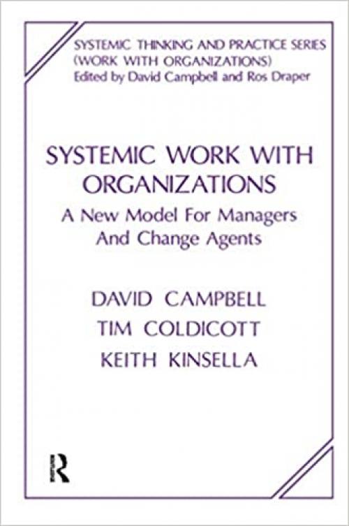  Systemic Work with Organizations: A New Model for Managers and Change Agents (The Systemic Thinking and Practice Series) 