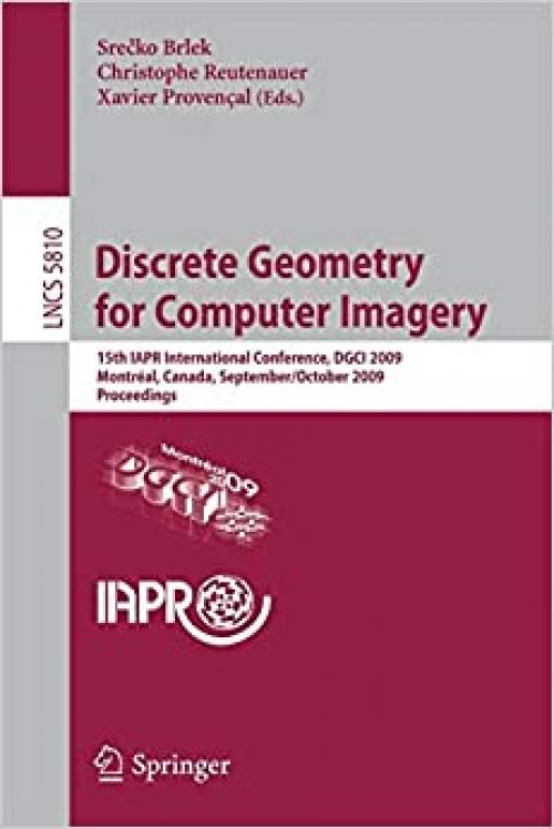  Discrete Geometry for Computer Imagery: 15th IAPR International Conference, DGCI 2009, Montréal, Canada, September 30 - October 2, 2009, Proceedings (Lecture Notes in Computer Science (5810)) 