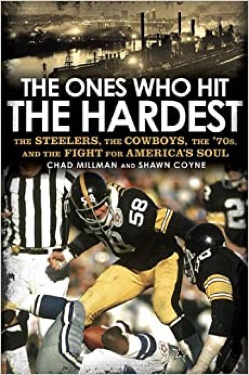  The Ones Who Hit the Hardest: The Steelers, the Cowboys, the '70s, and the Fight for America's Soul 