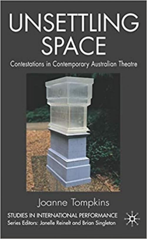  Unsettling Space: Contestations in Contemporary Australian Theatre (Studies in International Performance) 