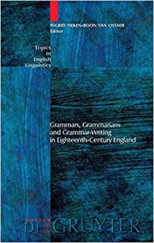  Grammars, Grammarians and Grammar-Writing in Eighteenth-Century England (Topics in English Linguistics) 