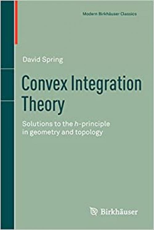  Convex Integration Theory: Solutions to the h-principle in geometry and topology (Modern Birkhäuser Classics) 