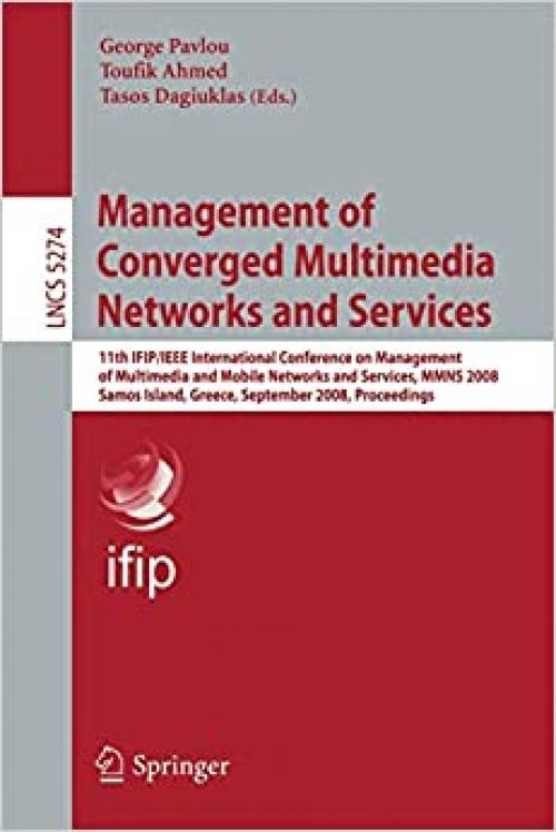  Management of Converged Multimedia Networks and Services: 11th IFIP/IEEE International Conference on Management of Multimedia and Mobile Networks and ... (Lecture Notes in Computer Science (5274)) 