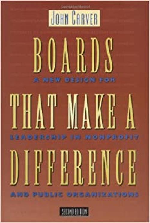  Boards That Make a Difference: A New Design for Leadership in Nonprofit and Public Organizations (J-B Carver Board Governance Series) 